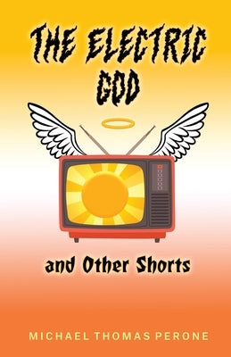 The Electric God and Other Shorts by Perone, Michael Thomas