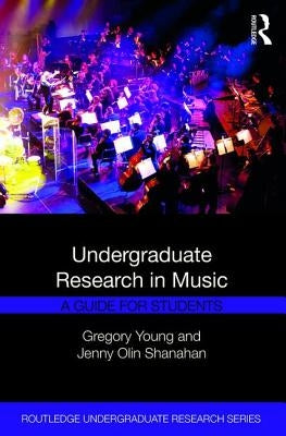 Undergraduate Research in Music: A Guide for Students by Young, Gregory