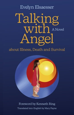 Talking with Angel about Illness, Death and Survival by Elsaesser, Evelyn