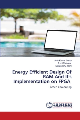 Energy Efficient Design Of RAM And It's Implementation on FPGA by Gupta, Amit Kumar