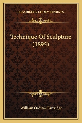 Technique Of Sculpture (1895) by Partridge, William Ordway