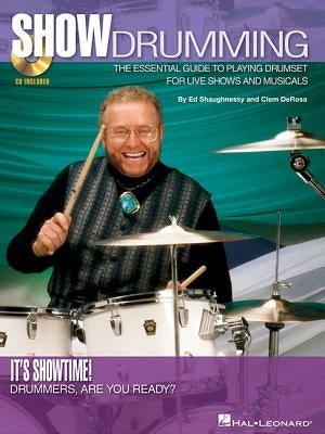 Show Drumming: The Essential Guide to Playing Drumset for Live Shows and Musicals by Shaughnessy, Ed