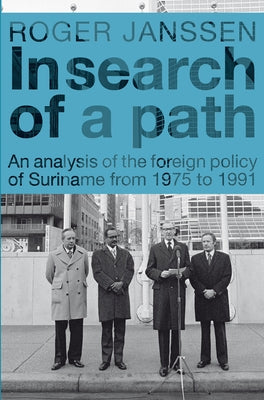 In Search of a Path: An Analysis of the Foreign Policy of Suriname from 1975 to 1991 by Janssen, Roger