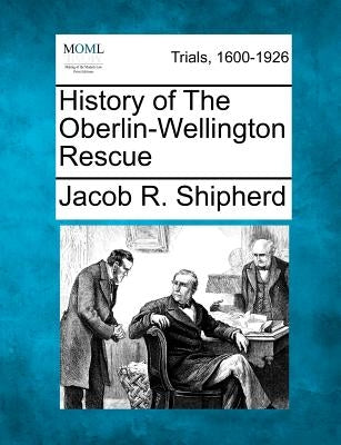 History of the Oberlin-Wellington Rescue by Shipherd, Jacob R.