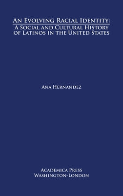 An Evolving Racial Identity: A Social and Cultural History of Latinos in the United States by Hernandez, Ana