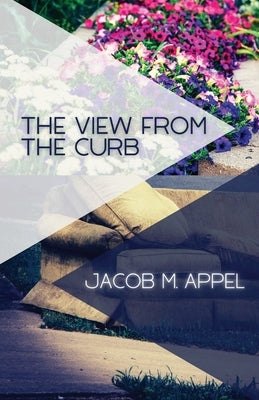 The View from the Curb by Appel, Jacob M.