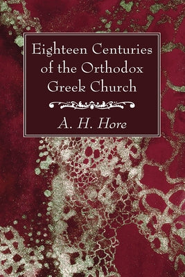 Eighteen Centuries of the Orthodox Greek Church by Hore, A. H.