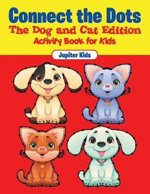 Connect the Dots - The Dog and Cat Edition: Activity Book for Kids by Jupiter Kids