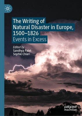 The Writing of Natural Disaster in Europe, 1500-1826: Events in Excess by Patel, Sandhya