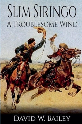 Slim Siringo - A Troublesome Wind - Book 2 by Bailey, David W.