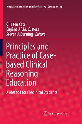 Principles and Practice of Case-Based Clinical Reasoning Education: A Method for Preclinical Students by Ten Cate, Olle