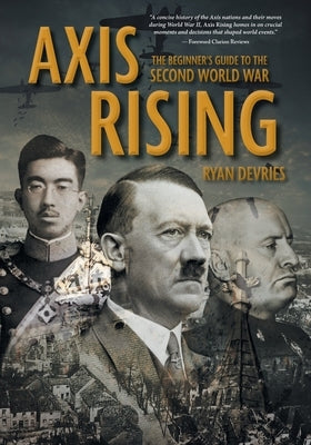 Axis Rising: The Beginner's Guide to The Second World War by DeVries, Ryan