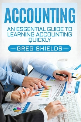 Accounting: An Essential Guide to Learning Accounting Quickly by Shields, Greg