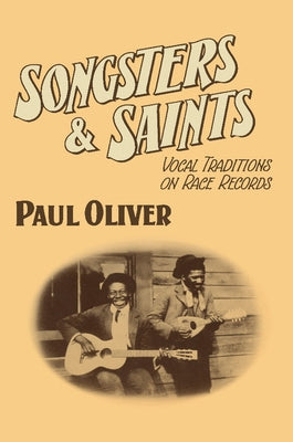 Songsters and Saints: Vocal Traditions on Race Records by Oliver, Paul