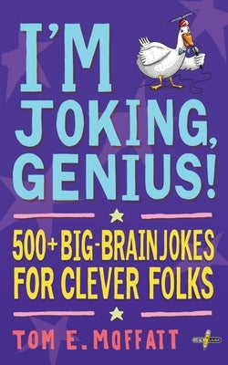 I'm Joking, Genius!: 500+ Big-Brain Jokes for Clever Folks by Moffatt, Tom E.