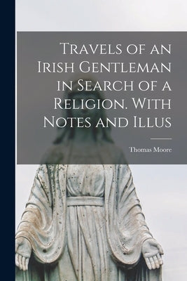 Travels of an Irish Gentleman in Search of a Religion. With Notes and Illus by Moore, Thomas 1779-1852