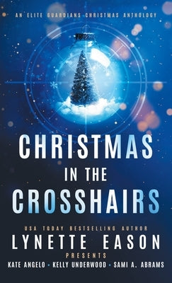 Christmas in the Crosshairs: An Elite Guardians Christmas Anthology by Eason, Lynette