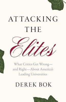 Attacking the Elites: What Critics Get Wrong--And Right--About America's Leading Universities by Bok, Derek