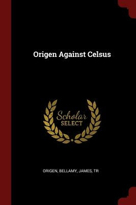 Origen Against Celsus by Origen