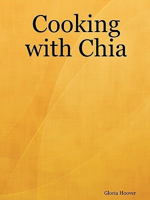 Cooking with Chia by Hoover, Gloria