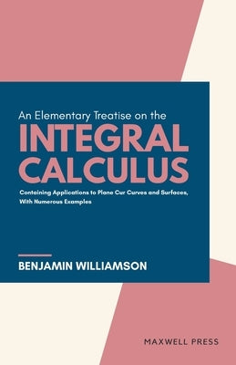 An Elementary Treatise on the integral Calculus by Williamson, Benjamin