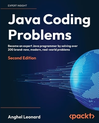 Java Coding Problems - Second Edition: Become an expert Java programmer by solving over 200 brand-new, modern, real-world problems by Leonard, Anghel