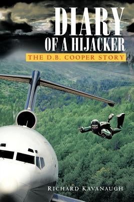 Diary of a Hijacker: The D. B. Cooper Story by Kavanaugh, Richard