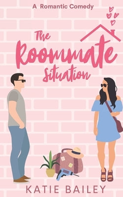 The Roommate Situation: A Romantic Comedy by Bailey, Katie