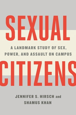 Sexual Citizens: A Landmark Study of Sex, Power, and Assault on Campus by Hirsch, Jennifer S.