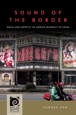 Sound of the Border: Music and Identity of Korean Minority in China by Koo, Sunhee