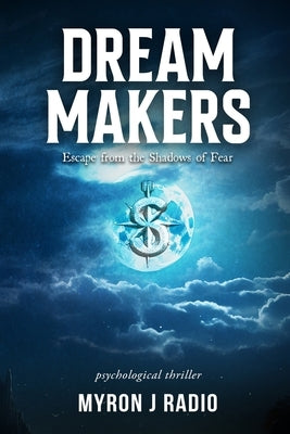 Dream Makers: Escape from the Shadows of Fear by Myron J Radio