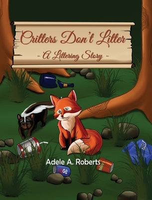 Critters Don't Litter: A Littering Story by Roberts, Adele A.