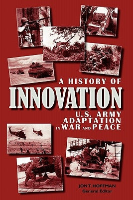 A History of Innovation: U.S. Army Adaptation in War and Peace by Hoffman, Jon T.