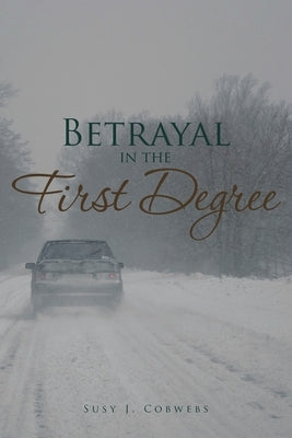 Betrayal in the First Degree by Cobwebs, Susy J.