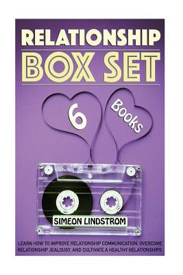 Relationship Boxed Set: Learn How To Improve Relationship Communication, Overcome Relationship Jealousy and Cultivate Healthy Relationships by Lindstrom, Simeon