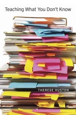 Teaching What You Don't Know by Huston, Therese