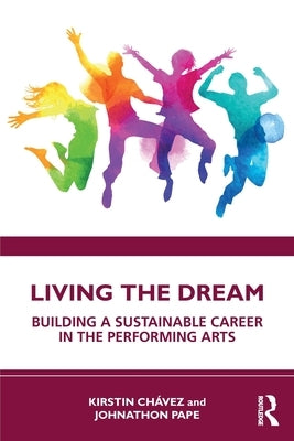 Living the Dream: Building a Sustainable Career in the Performing Arts by Ch?vez, Kirstin