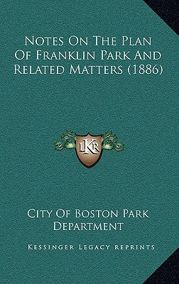 Notes On The Plan Of Franklin Park And Related Matters (1886) by City of Boston Park Department