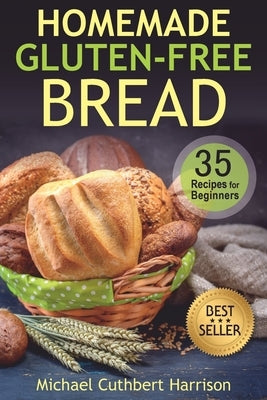 Homemade Gluten-Free Bread: 35 Recipes for Beginners by Harrison, Michael Cuthbert