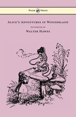 Alice's Adventures in Wonderland - Illustrated by Walter Hawes by Carroll, Lewis