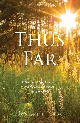 Thus Far: A Book About Life, Love, Loss and the Lessons Learned Along the Way by Jordan, Dawn Smith