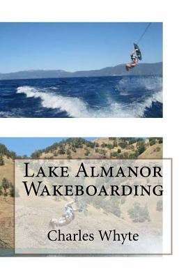 Lake Almanor Wakeboarding: Learn to Wakeboard by Whyte, Charles