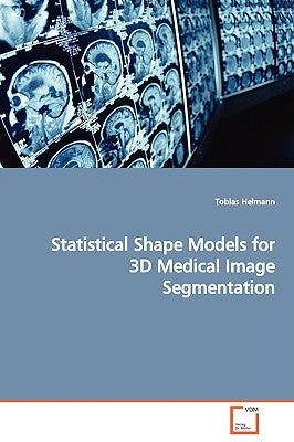 Statistical Shape Models for 3D Medical Image Segmentation by Heimann, Tobias