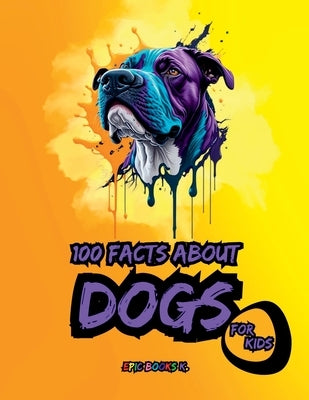 100 facts about Dogs for Kids: A compilation of shocking fun facts about Dogs by Books K., Epic