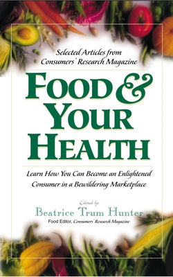 Food & Your Health: Selected Articles from Consumers' Research Magazine by Hunter, Beatrice Trum