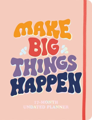 Make Big Things Happen Large Undated Monthly Planner: A Deluxe 17-Month Organizer for Planning Your Dreams and Reaching Your Goals by Sourcebooks