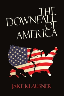 The Downfall of America by Klausner, Jake