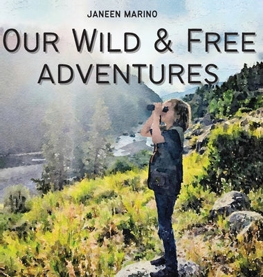 Our Wild & Free Adventures by Marino, Janeen