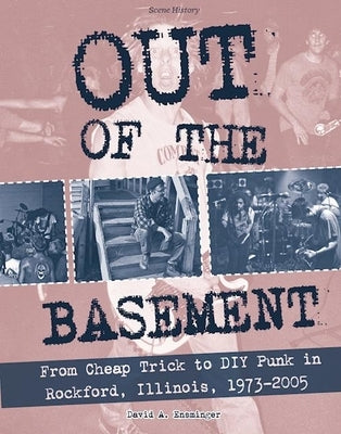 Out of the Basement: From Cheap Trick to DIY Punk in Rockford, Illinois, 1973-2005 by Ensminger, David