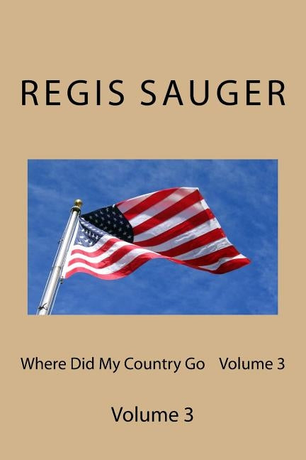 Where Did My Country Go Volume 3 by Sauger, Regis P.